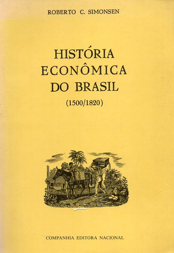 SIMONSEN, Roberto C. HISTÓRIA ECONÔMICA DO BRASIL (1500